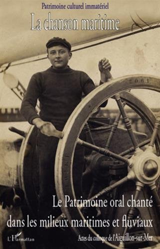 La chanson maritime le patrimoine oral chanté dans les milieux maritimes et fluviaux. Actes du colloque de l'Aiguillon-sur-Mer, 16 et 17 juillet 1998. Tome 1