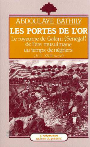 Les Portes de l'Or Le royaume de Galam, de l'ère musulmane au temps des négriers