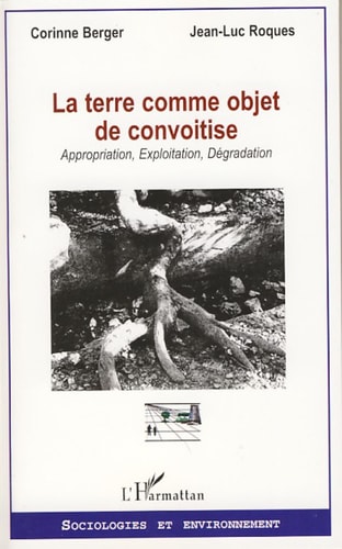 La terre comme objet de convoitise Appropriation, Exploitation, Dégradation