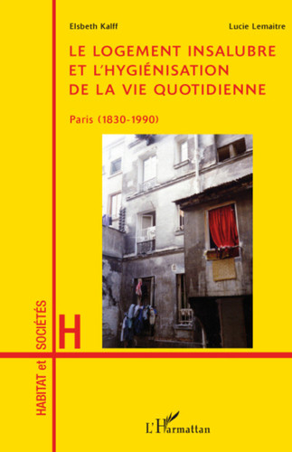 Le logement insalubre et l'hygiénisation de la vie quotidienne Paris (1830-1990)