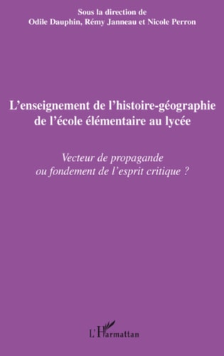 L'enseignement de l'histoire-géographie de l'école élémentaire au lycée Vecteur de propagande ou fondement de l'esprit critique ?