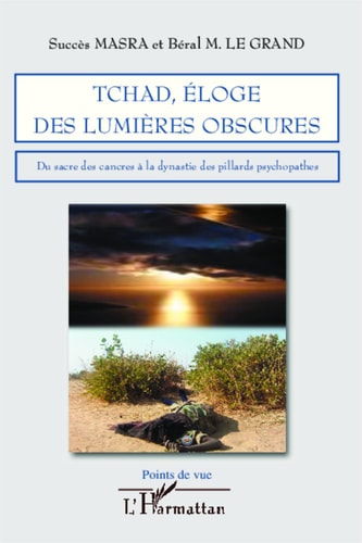 Tchad, éloge des lumières obscures Du sacre des cancres à la dynastie des pillards psychopathes