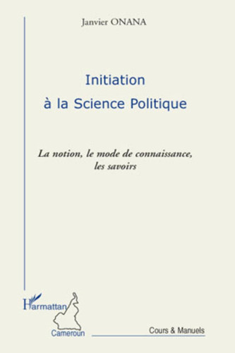 Initiation à la science politique La notion, le mode de connaissance, les savoirs