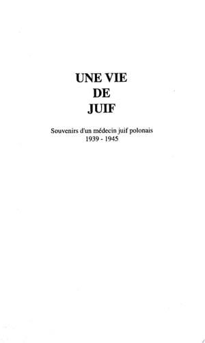 Une vie de juif L'Odyssée d'un médecin juif en Pologne 1939-1945