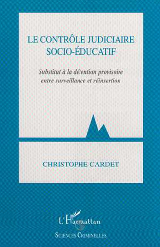 LE CONTRÔLE JUDICIAIRE SOCIO-ÉDUCATIF Substitut à la détention provisoire entre surveillance et réinsertion