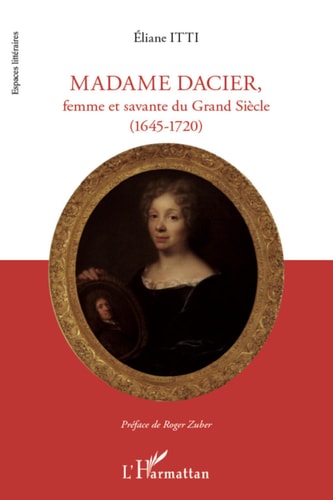 Madame Dacier, femme et savante du Grand Siècle (1645 - 1720)