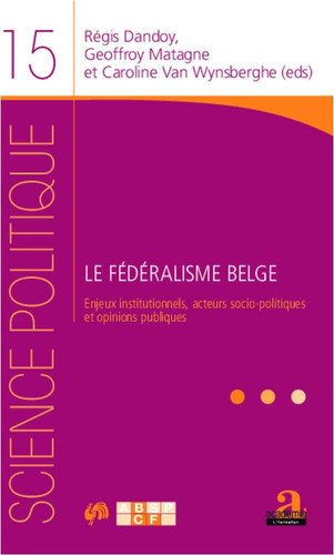 Le fédéralisme belge - Enjeux institutionnels, acteurs socio-politiques et opinions publiques