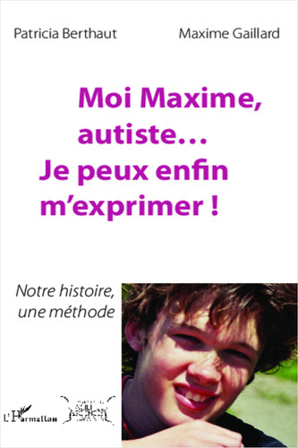 Moi Maxime, autiste... Je peux enfin m'exprimer ! Notre histoire, une méthode