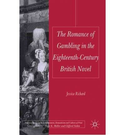 [the Romance Of Gambling In The Eighteenth-century British Novel (palgrave Studies In The Enlightenment, Romanticism And The Cultures Of Print)] [author: Richard, Jessica] [may, 2011]