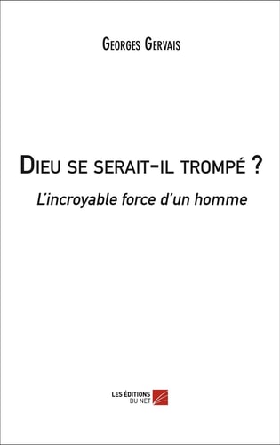 Dieu se serait-il trompé ? - L'incroyable force d'un homme
