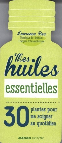 Mes huiles essentielles 30 plantes pour me soigner au quotidien