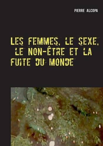 Les Femmes, Le Sexe, Le Non-Etre Et La Fuite Du Monde
