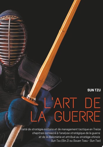 L'art de la guerre Traité de stratégie militaire et de management tactique en Treize chapitres consacré à l'analyse stratégique de la guerre et de la diplomatie et attribué au stratège chinois Sun Tzu (Sin Zi ou Souen Tseu - Sun Tse)