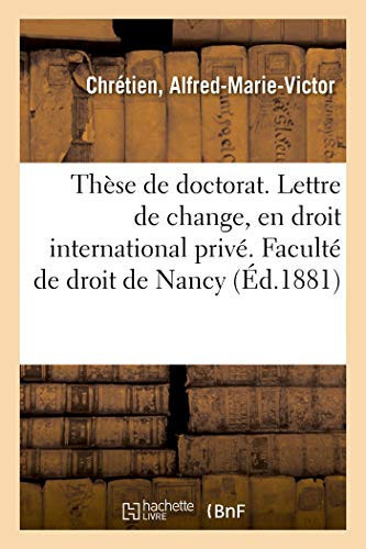 Thèse de Doctorat. Lettre de Change, En Droit International Privé. Acquisition Du Droit de Propriété Sur Les Fruits Naturels, En Droit Romain. Faculté de Droit de Nancy, 7 Janvier 1881