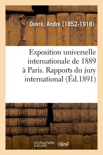 Exposition Universelle Internationale de 1889 À Paris. Rapports Du Jury International. Classe 42 Produits Des Exploitations Et Des Industries Forestières
