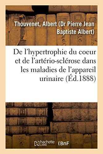 Contribution À l'Étude de l'Hypertrophie Du Coeur Et de l'Artério-Sclérose Dans Les Maladies de l'Appareil Urinaire