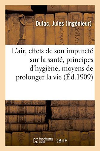 L'Air, Effets de Son Impureté Sur La Santé, Principes d'Hygiène, Moyens de Prolonger La Vie Dangers À Éviter, Nos Ennemis Invisbles