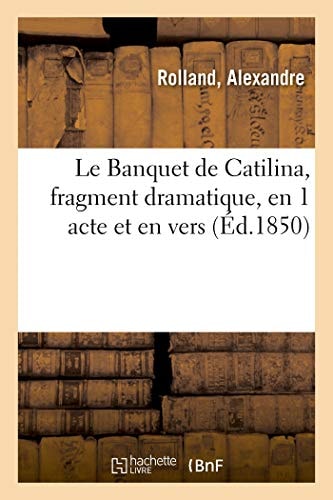 Le Banquet de Catilina, fragment dramatique, en 1 acte et en vers