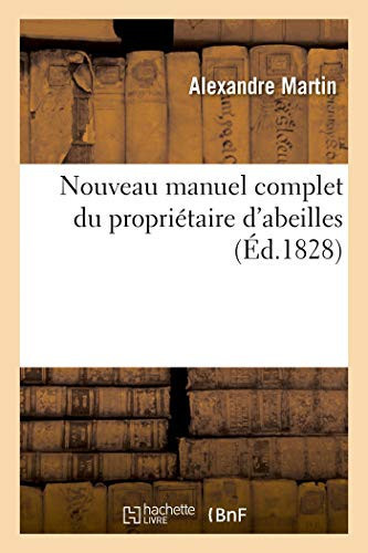 Nouveau Manuel Complet Du Propriétaire d'Abeilles Ou Traité Théorique Et Pratique de la Culture de Ces Insectes