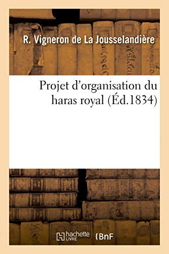 Projet d'Organisation Du Haras Royal Et Des Encouragements Relatifs À La Propagation Et Au Perfectionnement Des Races de Chevaux, Ainsi Que Des Animaux Susceptibles de Domesticité