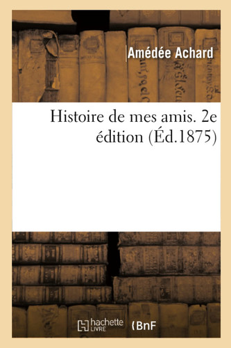 Histoire de Mes Amis. 2e Édition