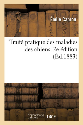Traité Pratique Des Maladies Des Chiens. 2e Édition