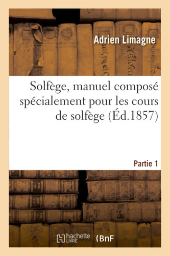 Solfège, Manuel Composé Spécialement Pour Les Cours de Solfège. Partie 1