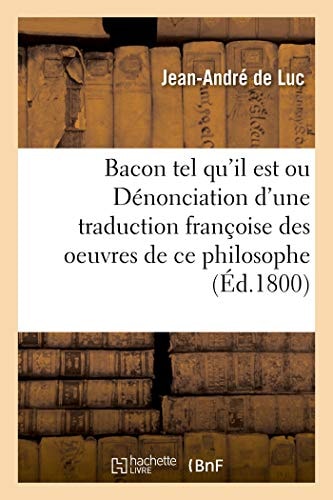 Bacon Tel Qu'il Est Ou Dénonciation d'Une Traduction Françoise Des Oeuvres de CE Philosophe