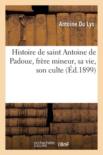 Histoire de Saint Antoine de Padoue, Frère Mineur, Sa Vie, Son Culte