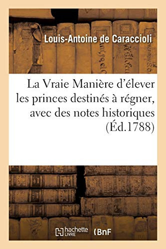 La Vraie Manière d'Élever Les Princes Destinés À Régner, Avec Des Notes Historiques Par l'Auteur de la Nouvelle Vie de Madame de Maintenon