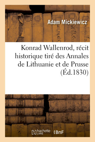 Konrad Wallenrod, Récit Historique Tiré Des Annales de Lithuanie Et de Prusse Le Faris. Sonnets de Crimée. Traduit Du Polonais