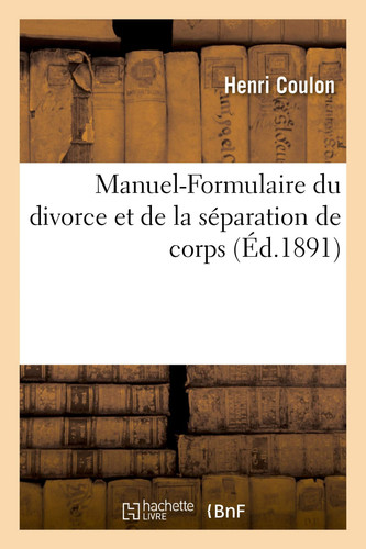 Manuel-Formulaire du divorce et de la séparation de corps, lois des 27 juillet 1884