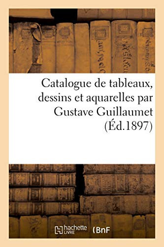 Catalogue de Tableaux, Dessins Et Aquarelles Par Gustave Guillaumet