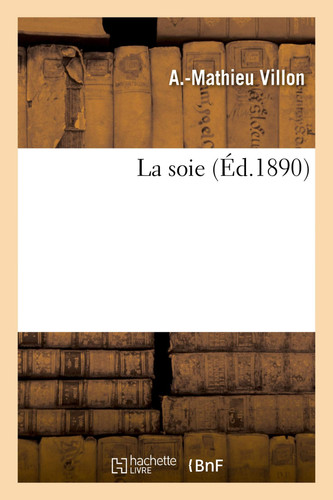 La Soie. Education Des Vers À Soie, Filage Des Cocons, Moulinage, Conditionnement, Blanchiment Teinture Et Dorure de la Soie
