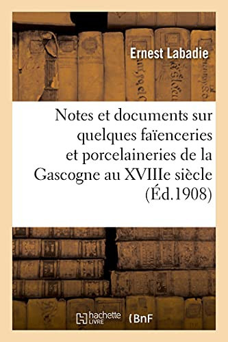 Notes Et Documents Sur Quelques Faïenceries Et Porcelaineries de la Gascogne Au Xviiie Siècle Samadet, Bayonne, Saint-Maurice Et Ligardes, Dax, Ciboure Et Pontenx