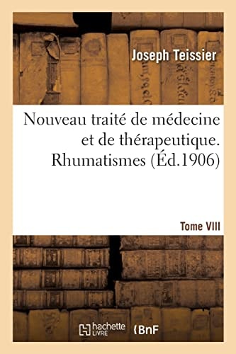 Nouveau Traité de Médecine Et de Thérapeutique. Tome VIII. Rhumatismes Rhumatisme Articulaire Aigu, Pseudo-Rhumatismes, Rhumatismes Chroniques
