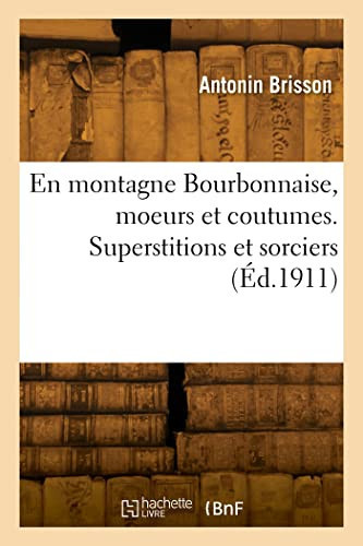 En Montagne Bourbonnaise, Moeurs Et Coutumes. Superstitions Et Sorciers