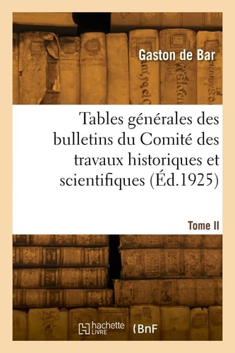 Tables Générales Des Bulletins Du Comité Des Travaux Historiques Et Scientifiques. Tome II