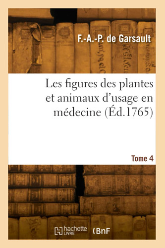 Les figures des plantes et animaux d'usage en médecine. Tome 4
