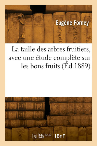 La Taille Des Arbres Fruitiers, Avec Une Étude Complète Sur Les Bons Fruits