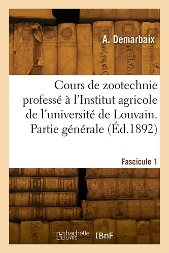 Cours de Zootechnie Professé À l'Institut Agricole de l'Université de Louvain. Fascicule 1