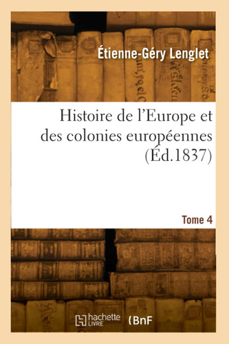 Histoire de l'Europe et des colonies européennes. Tome 4