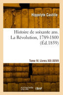 Histoire de soixante ans. La Révolution, 1789-1800. Tome IV. Livres XXI-XXVII