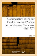 Commentaire litteral sur tous les livres de l'Ancien et du Nouveau Testament. Tome 19