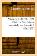Voyage en Orient, 1890-1891, de Son Altesse Impériale le césarevitch