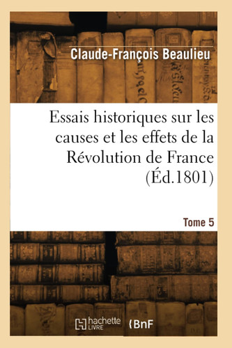 Essais historiques sur les causes et les effets de la Révolution de France. Tome 5