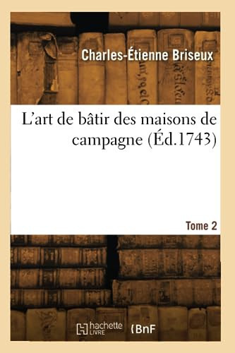 L'Art de Bâtir Des Maisons de Campagne. Tome 2