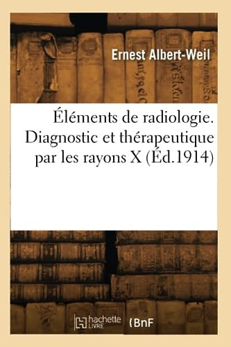 Éléments de Radiologie. Diagnostic Et Thérapeutique Par Les Rayons X