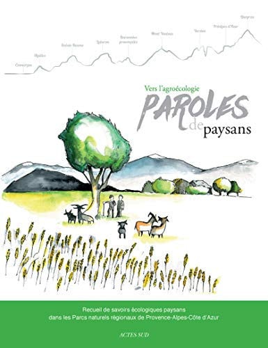 Vers l'agroécologie, paroles de paysans Recueil de savoirs écologiques paysans dans les Parcs naturels régionaux de Provence-Alpes-Côte d'Azur
