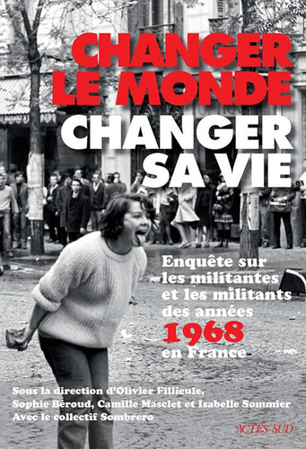 Changer le monde, changer sa vie enquête sur les militantes et les militants des années 1968 en France